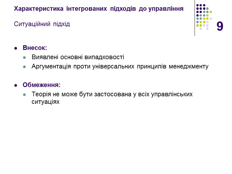 9 Характеристика інтегрованих підходів до управління  Ситуаційний підхід Внесок: Виявлені основні випадковості Аргументація
